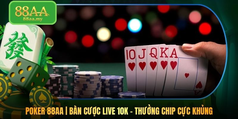 Poker 88AA | Bàn Cược Live 10K - Thưởng Chip Cực Khủng 